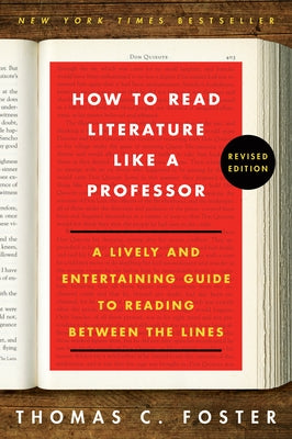 How to Read Literature Like a Professor Revised Edition: A Lively and Entertaining Guide to Reading Between the Lines by Foster, Thomas C.