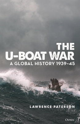 The U-Boat War: A Global History 1939-45 by Paterson, Lawrence