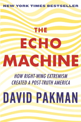 The Echo Machine: How Right-Wing Extremism Created a Post-Truth America by Pakman, David