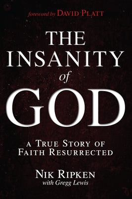 The Insanity of God: A True Story of Faith Resurrected by Ripken, Nik