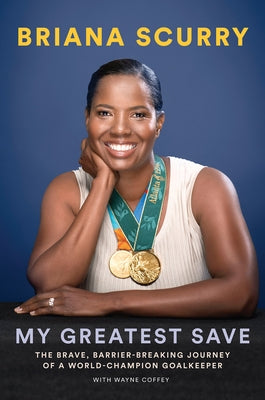 My Greatest Save: The Brave, Barrier-Breaking Journey of a World Champion Goalkeeper by Scurry, Briana