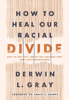 How to Heal Our Racial Divide: What the Bible Says, and the First Christians Knew, about Racial Reconciliation by Gray, Derwin L.