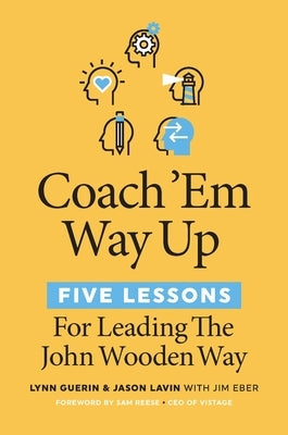 Coach 'em Way Up: 5 Lessons for Leading the John Wooden Way by Guerin, Lynn