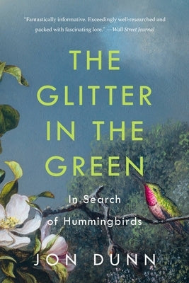 The Glitter in the Green: In Search of Hummingbirds by Dunn, Jon