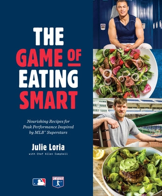 The Game of Eating Smart: Nourishing Recipes for Peak Performance Inspired by Mlb Superstars: A Cookbook by Loria, Julie