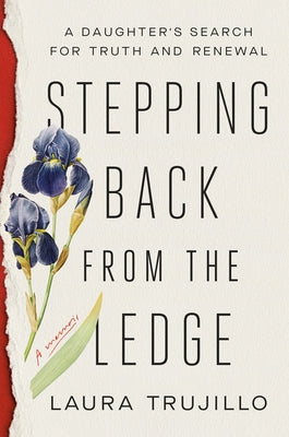 Stepping Back from the Ledge: A Daughter's Search for Truth and Renewal by Trujillo, Laura