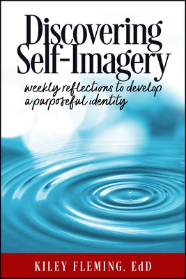 Discovering Self-Imagery: Weekly Reflections to Develop a Purposeful Identity by Fleming, Kiley