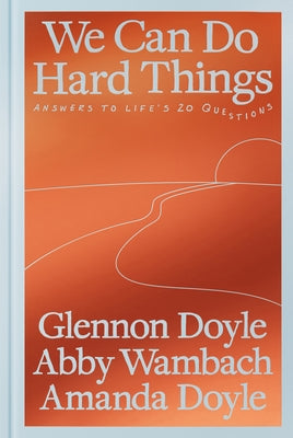 We Can Do Hard Things: Answers to Life's 20 Questions by Doyle, Glennon