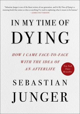 In My Time of Dying: How I Came Face to Face with the Idea of an Afterlife by Junger, Sebastian