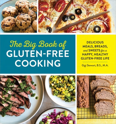 The Big Book of Gluten Free Cooking: Delicious Meals, Breads, and Sweets for a Happy, Healthy Gluten-Free Life by Stewart, Gigi