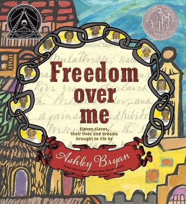 Freedom Over Me: Eleven Slaves, Their Lives and Dreams Brought to Life by Ashley Bryan by Bryan, Ashley