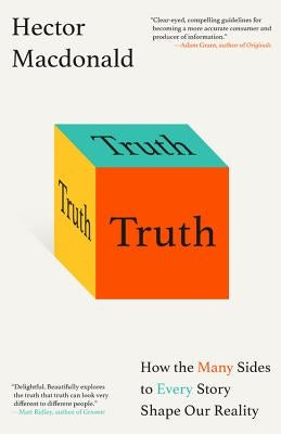 Truth: How the Many Sides to Every Story Shape Our Reality by MacDonald, Hector