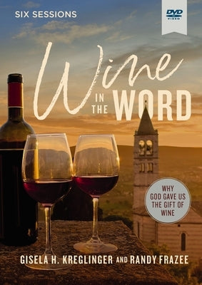 Wine in the Word Video Study: Why God Gave Us the Gift of Wine by Kreglinger, Gisela H.