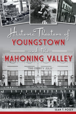 Historic Theaters of Youngstown and the Mahoning Valley by Posey, Sean T.