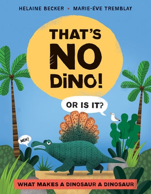 That's No Dino!: Or Is It? What Makes a Dinosaur a Dinosaur by Becker, Helaine