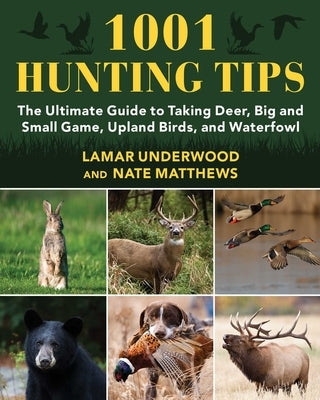 1001 Hunting Tips: The Ultimate Guide to Taking Deer, Big and Small Game, Upland Birds, and Waterfowl by Underwood, Lamar