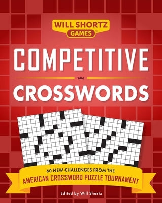 Competitive Crosswords: Over 60 Challenges from the American Crossword Puzzle Tournament by Shortz, Will