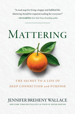 Mattering: The Secret to a Life of Deep Connection and Purpose by Breheny Wallace, Jennifer