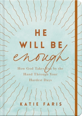 He Will Be Enough: How God Takes You by the Hand Through Your Hardest Days by Faris, Katie