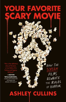 Your Favorite Scary Movie: How the Scream Films Rewrote the Rules of Horror by Cullins, Ashley