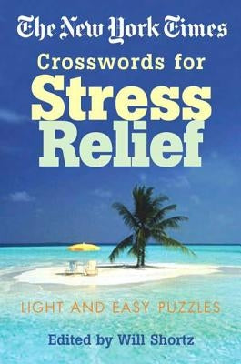 The New York Times Crosswords for Stress Relief: Light and Easy Puzzles by New York Times