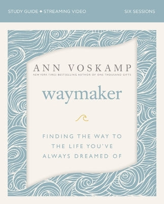 Waymaker Bible Study Guide Plus Streaming Video: Finding the Way to the Life You've Always Dreamed of by Voskamp, Ann