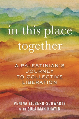In This Place Together: A Palestinian's Journey to Collective Liberation by Eilberg-Schwartz, Penina