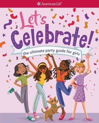 Let's Celebrate!: The Ultimate Party Guide for Girls by American Girl Editors