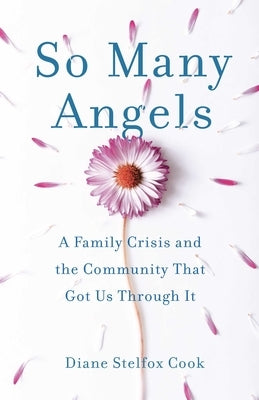 So Many Angels: A Family Crisis and the Community That Got Us Through It by Cook, Diane Stelfox