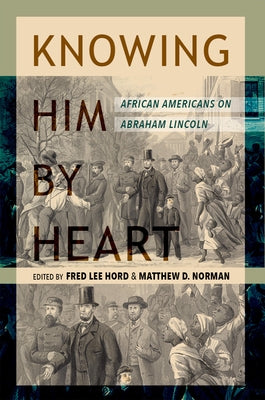 Knowing Him by Heart: African Americans on Abraham Lincoln by Hord, Fred Lee