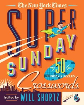 The New York Times Super Sunday Crosswords Volume 6: 50 Sunday Puzzles by New York Times