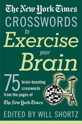 The New York Times Crosswords to Exercise Your Brain: 75 Brain-Boosting Puzzles by Shortz, Will