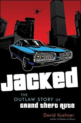 Jacked: The Outlaw Story of Grand Theft Auto by Kushner, David