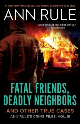 Fatal Friends, Deadly Neighbors: Ann Rule's Crime Files Volume 16 by Rule, Ann
