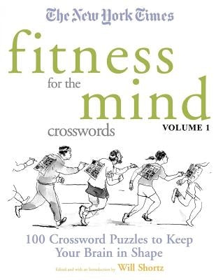 The New York Times Fitness for the Mind Crosswords Volume 1: 100 Crossword Puzzles to Keep Your Brain in Shape by Shortz, Will