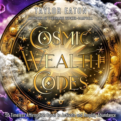 Cosmic Wealth Codes Affirmation Deck: 55 Timeless Affirmation Cards to Activate and Amplify Abundance (55 Full-Color Cards) by Eaton, Taylor