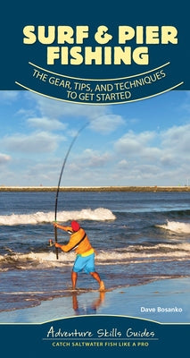 Surf & Pier Fishing: The Gear, Tips, and Techniques to Get Started by Bosanko, Dave