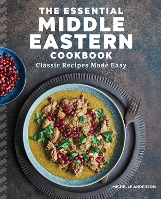 The Essential Middle Eastern Cookbook: Classic Recipes Made Easy by Anderson, Michelle