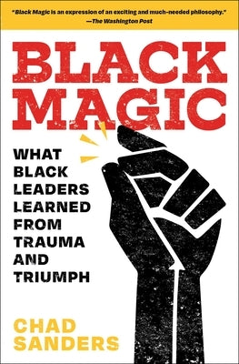 Black Magic: What Black Leaders Learned from Trauma and Triumph by Sanders, Chad