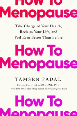 How to Menopause: Take Charge of Your Health, Reclaim Your Life, and Feel Even Better Than Before by Fadal, Tamsen