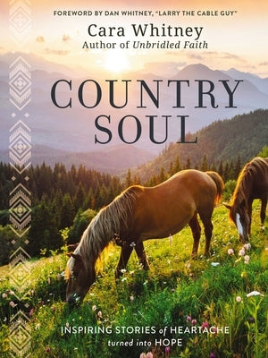 Country Soul: Inspiring Stories of Heartache Turned Into Hope by Whitney, Cara