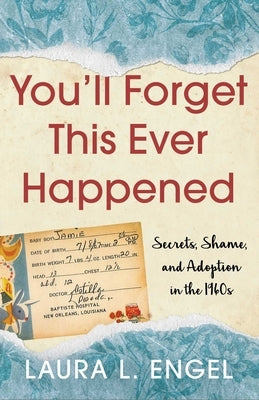 You'll Forget This Ever Happened: Secrets, Shame, and Adoption in the 1960s by Engel, Laura L.