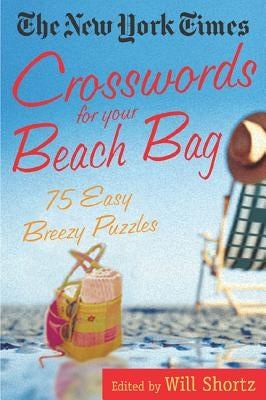 The New York Times Crosswords for Your Beach Bag: 75 Easy, Breezy Puzzles by New York Times