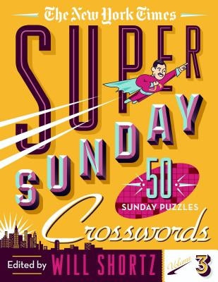 The New York Times Super Sunday Crosswords Volume 3: 50 Sunday Puzzles by New York Times