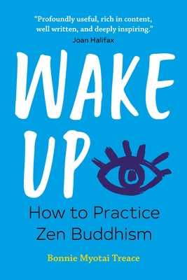 Wake Up: How to Practice Zen Buddhism by Treace, Bonnie Myotai