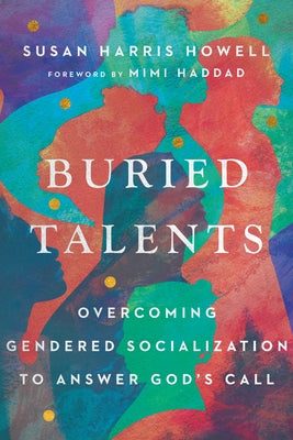 Buried Talents: Overcoming Gendered Socialization to Answer God's Call by Howell, Susan Harris