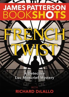 French Twist: A Detective Luc Moncrief Mystery by Patterson, James