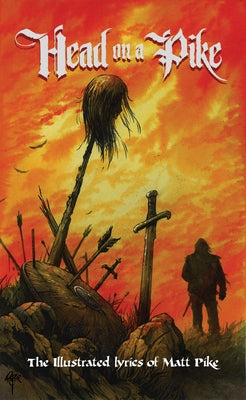 Head on a Pike: The Illustrated Lyrics of Matt Pike by Pike, Matt