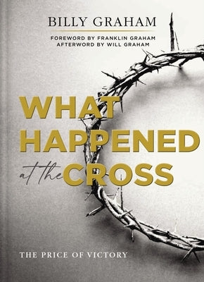 What Happened at the Cross: The Price of Victory by Graham, Billy