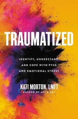 Traumatized: Identify, Understand, and Cope with Ptsd and Emotional Stress by Morton, Kati